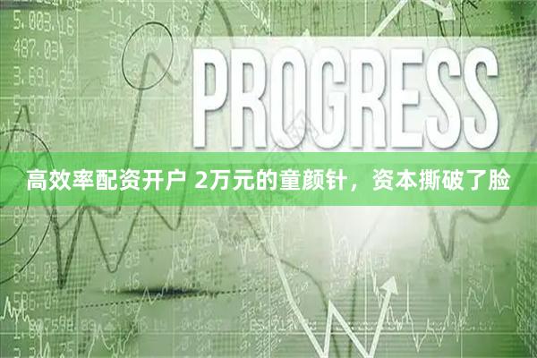 高效率配资开户 2万元的童颜针，资本撕破了脸